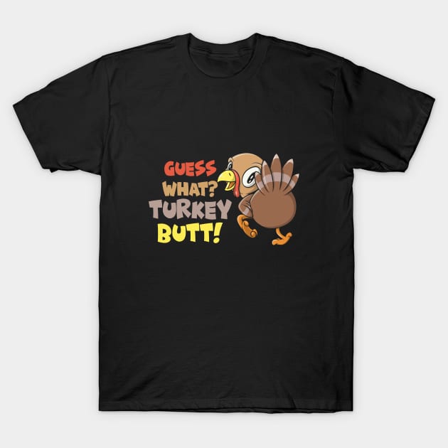 Guess What? Turkey Butt! Funny Thanksgiving T-Shirt by SWIFTYSPADE